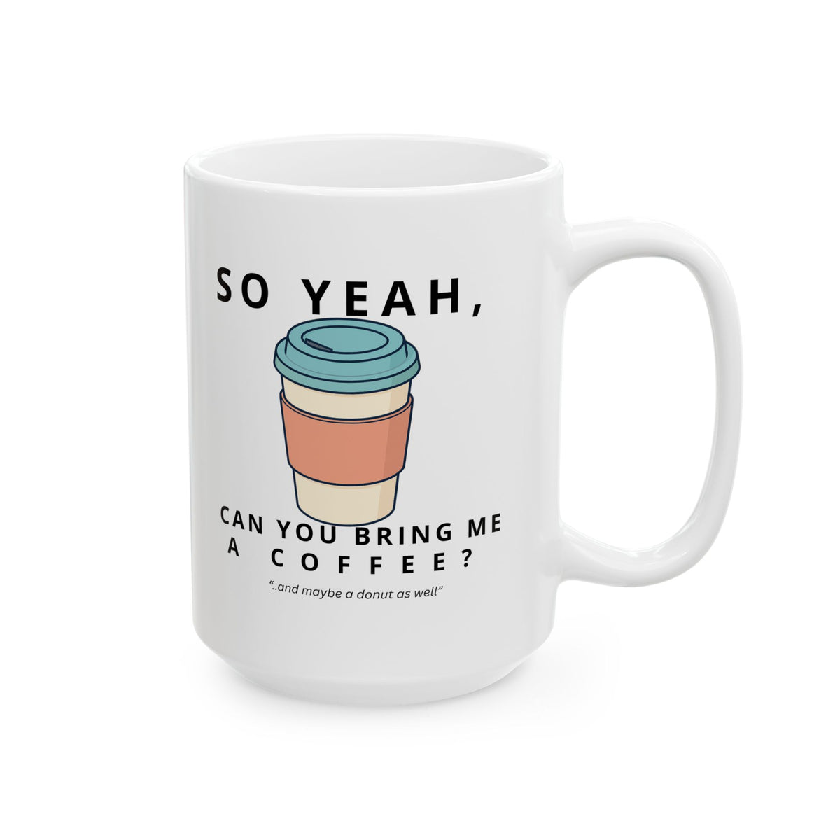 So Yeah, Can You Bring Me a Coffee? Mug | 11 oz & 15 oz
