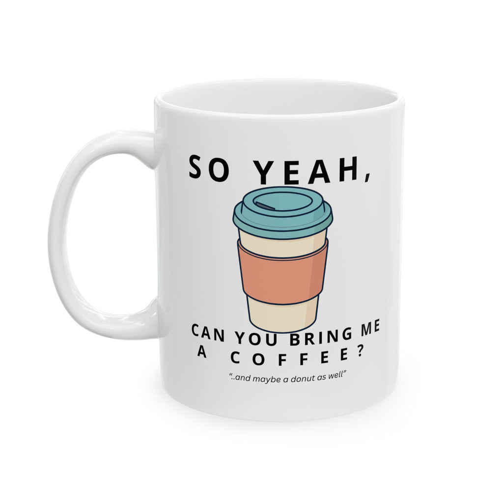 So Yeah, Can You Bring Me a Coffee? Mug | 11 oz & 15 oz