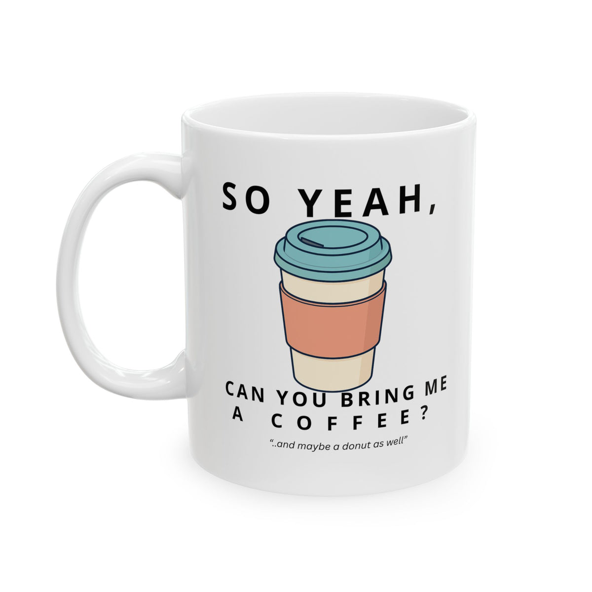 So Yeah, Can You Bring Me a Coffee? Mug | 11 oz & 15 oz