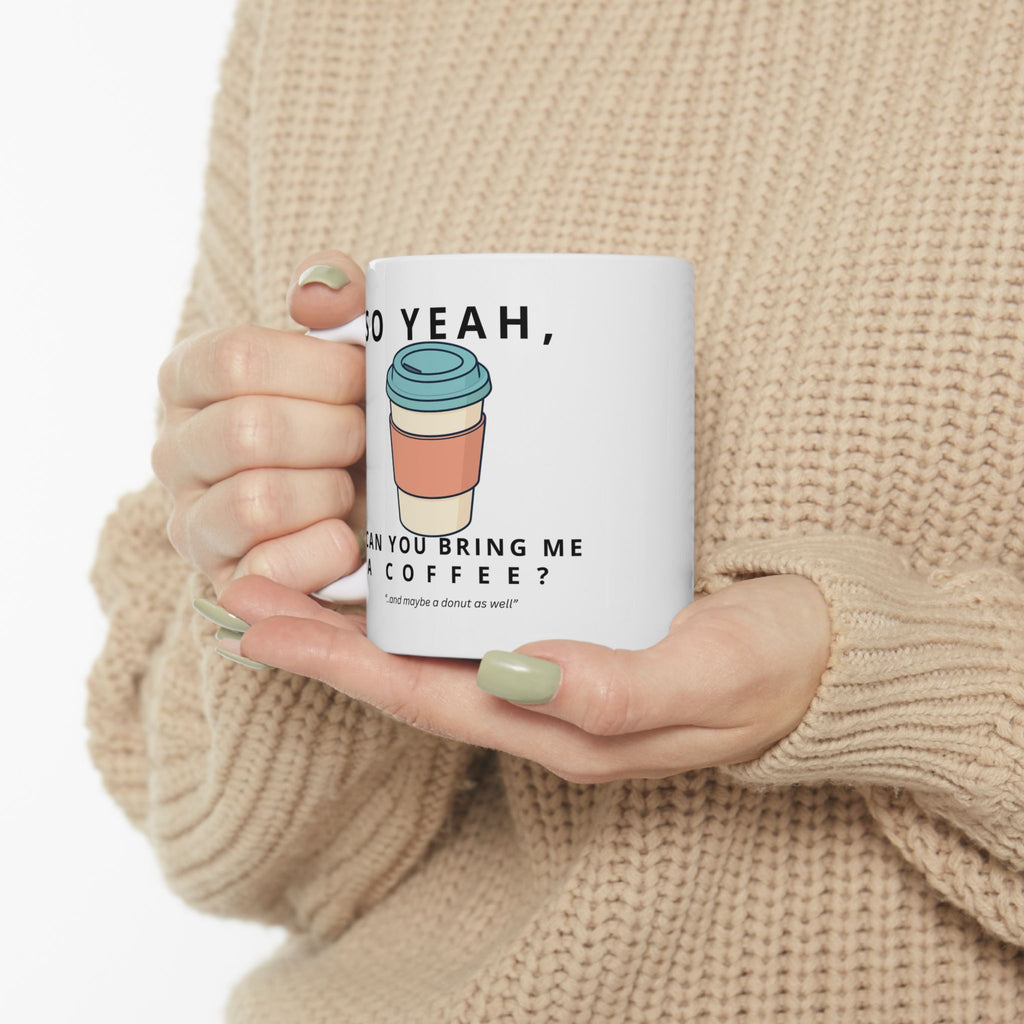 So Yeah, Can You Bring Me a Coffee? Mug | 11 oz & 15 oz