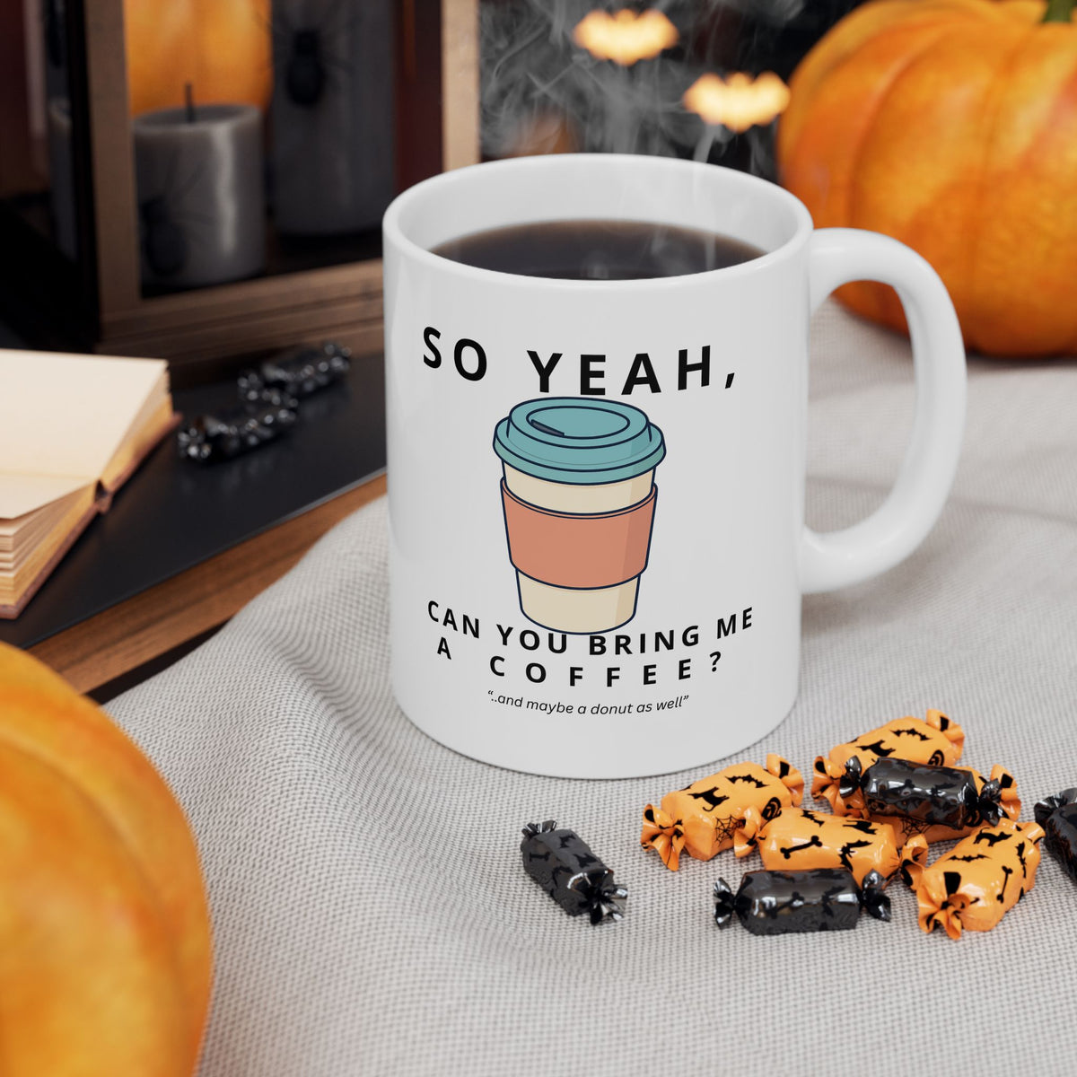 So Yeah, Can You Bring Me a Coffee? Mug | 11 oz & 15 oz