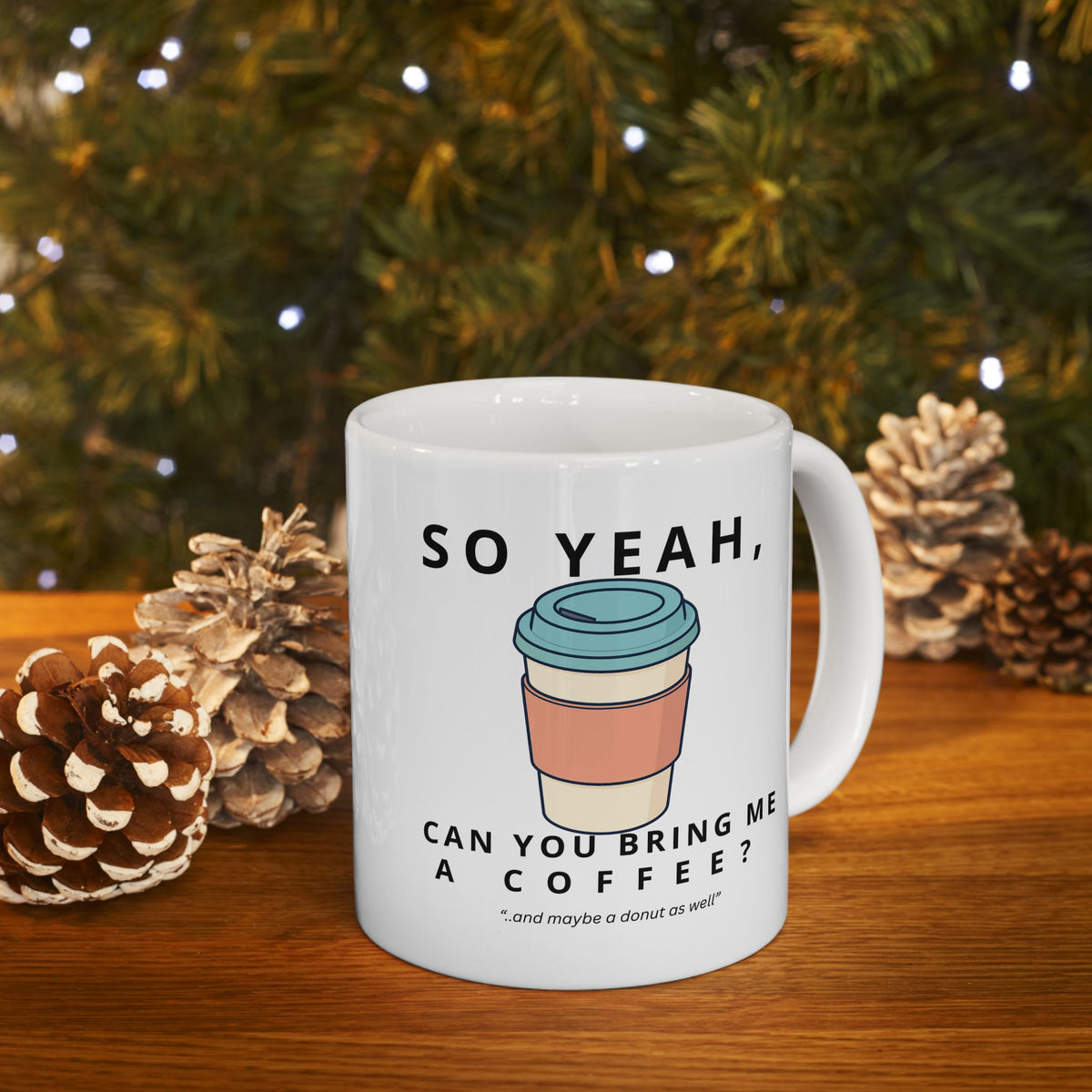 So Yeah, Can You Bring Me a Coffee? Mug | 11 oz & 15 oz