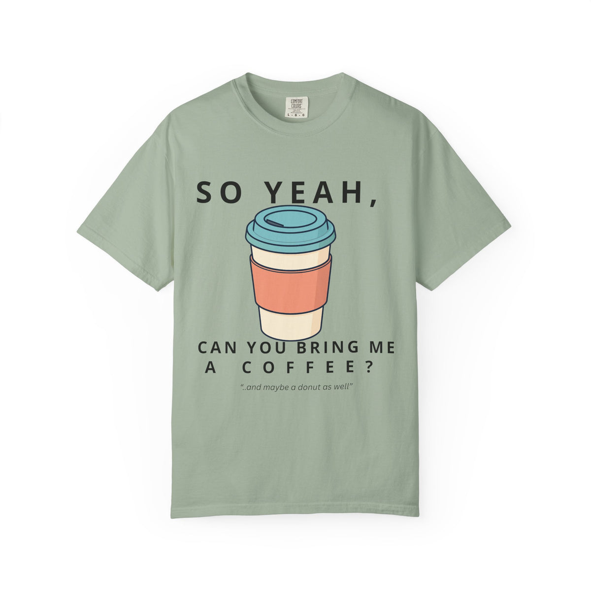 So Yeah, Can You Bring Me a Coffee? Graphic Tee | Comfort Colors