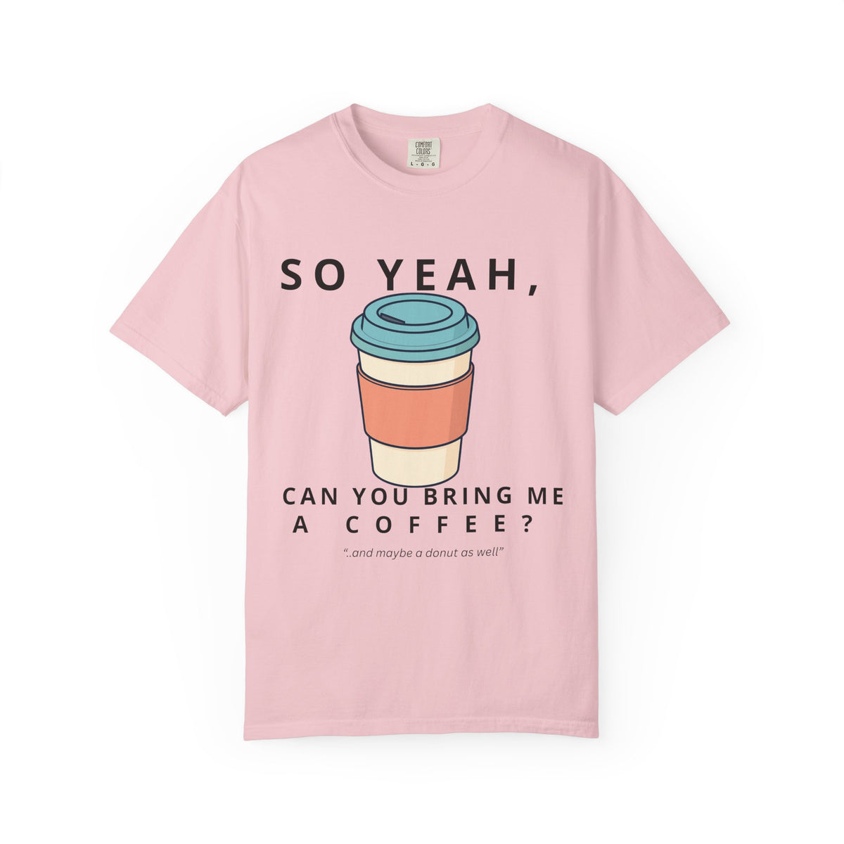So Yeah, Can You Bring Me a Coffee? Graphic Tee | Comfort Colors