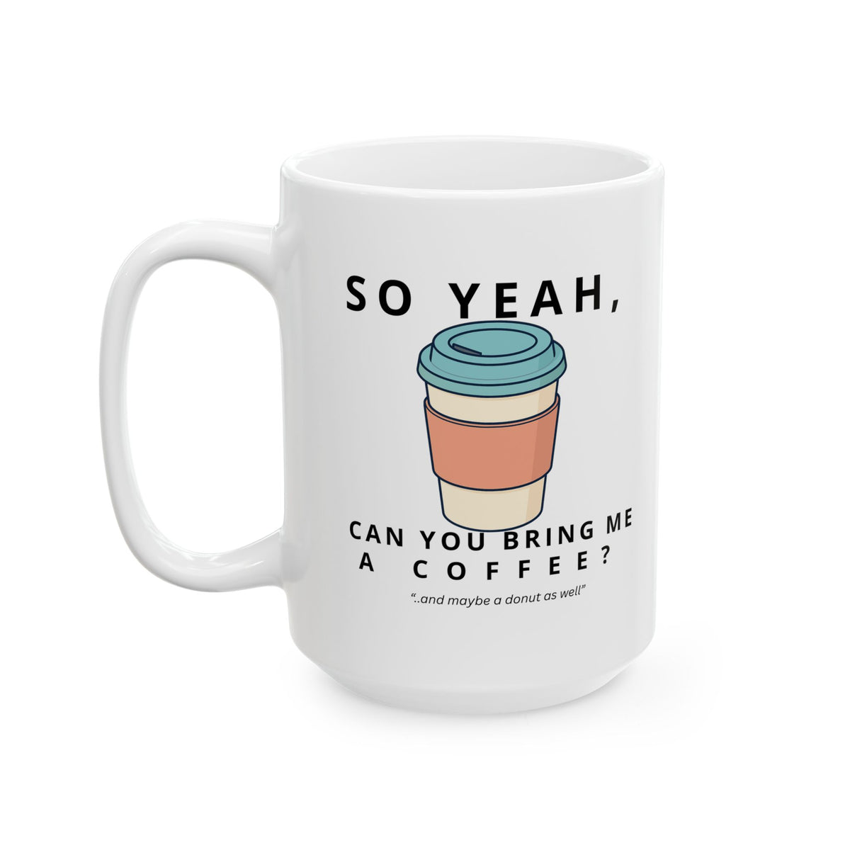 So Yeah, Can You Bring Me a Coffee? Mug | 11 oz & 15 oz