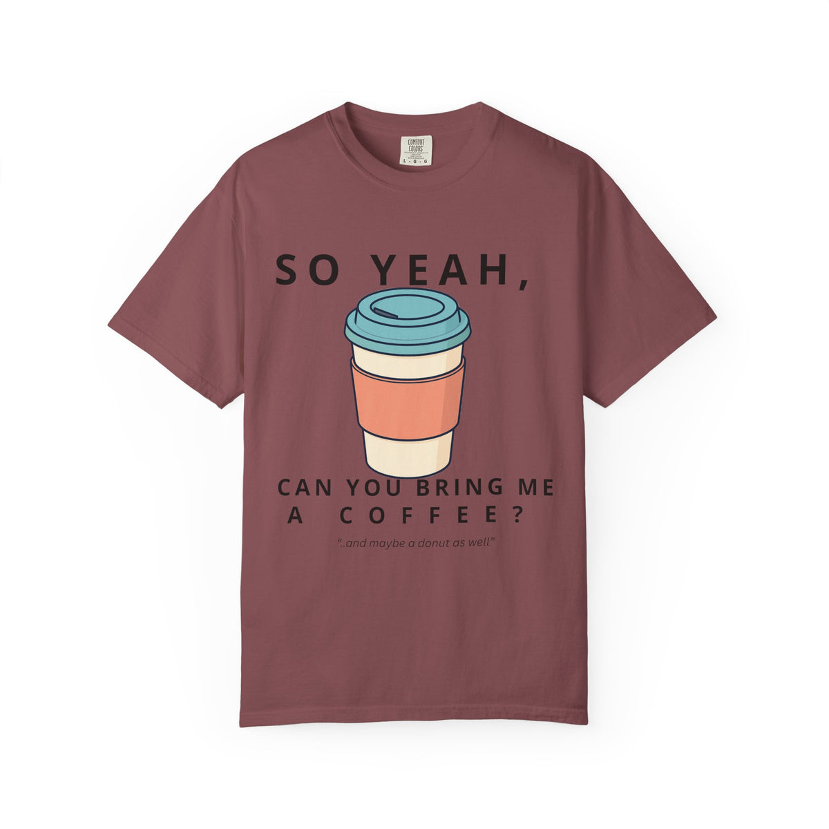 So Yeah, Can You Bring Me a Coffee? Graphic Tee | Comfort Colors