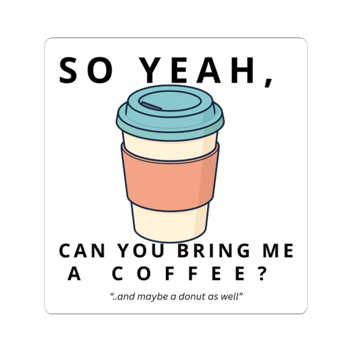 So Yeah, Can You Bring Me a Coffee? Sticker | Funny Coffee Decal