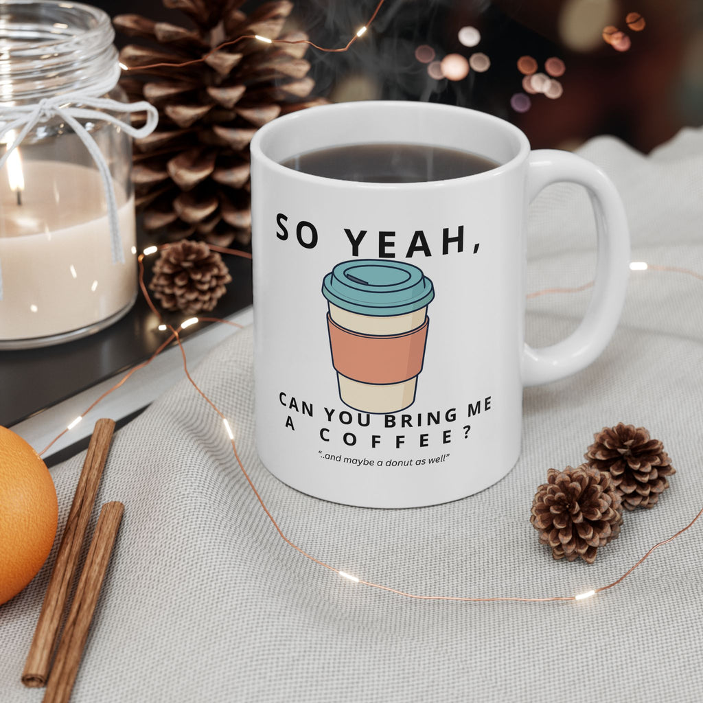 So Yeah, Can You Bring Me a Coffee? Mug | 11 oz & 15 oz