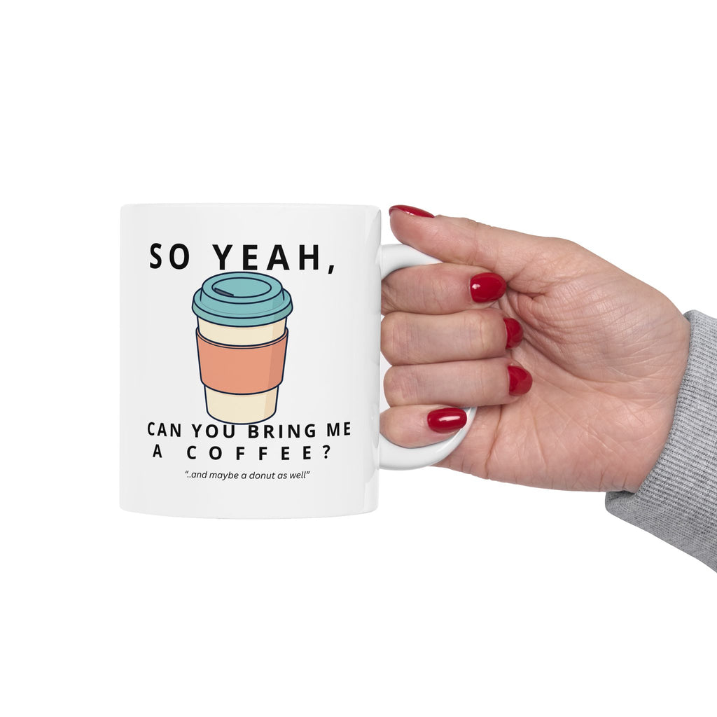 So Yeah, Can You Bring Me a Coffee? Mug | 11 oz & 15 oz