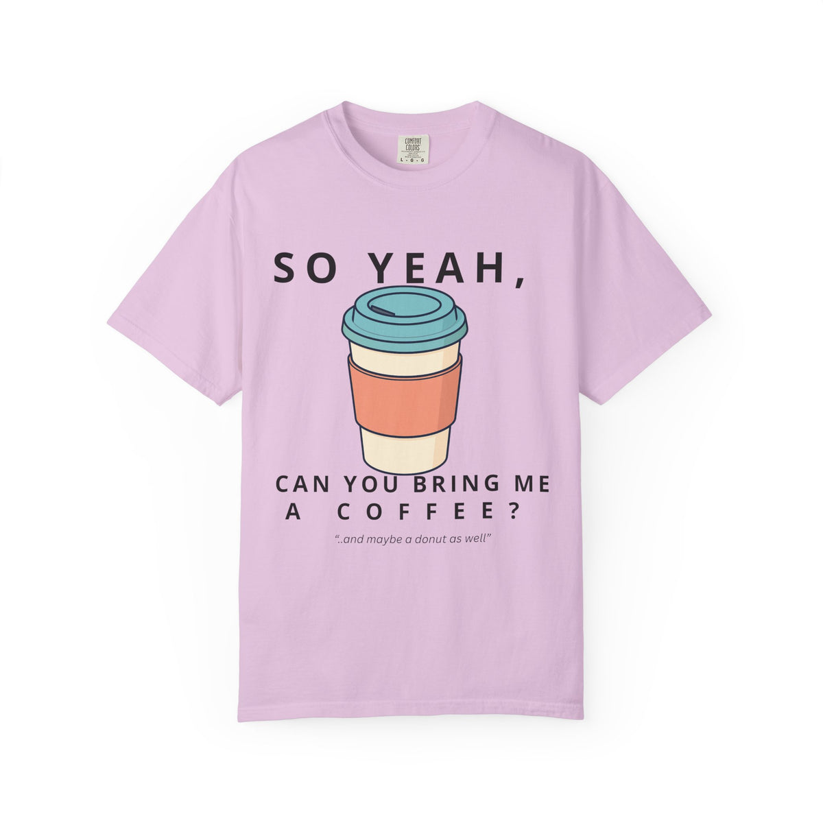 So Yeah, Can You Bring Me a Coffee? Graphic Tee | Comfort Colors