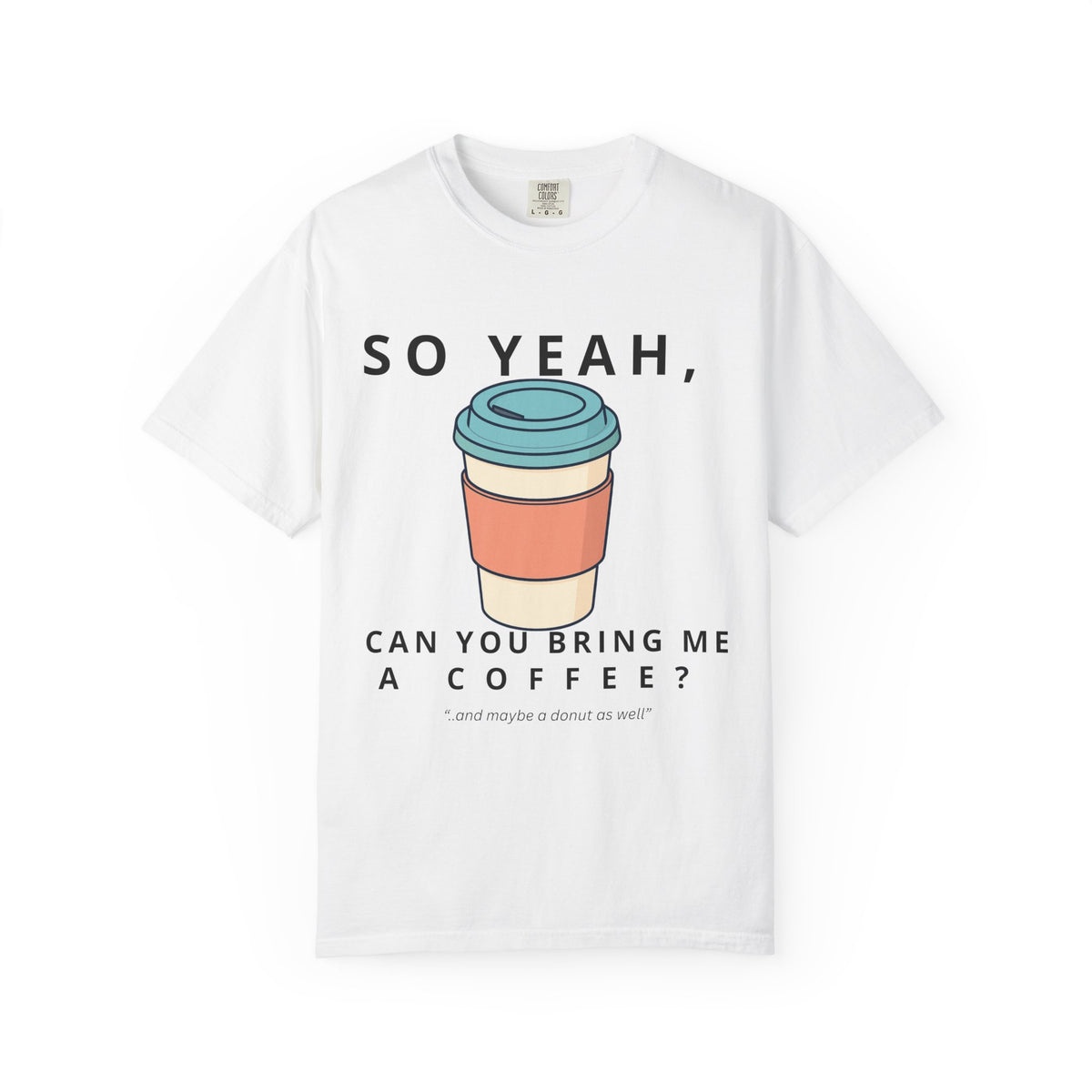 So Yeah, Can You Bring Me a Coffee? Graphic Tee | Comfort Colors