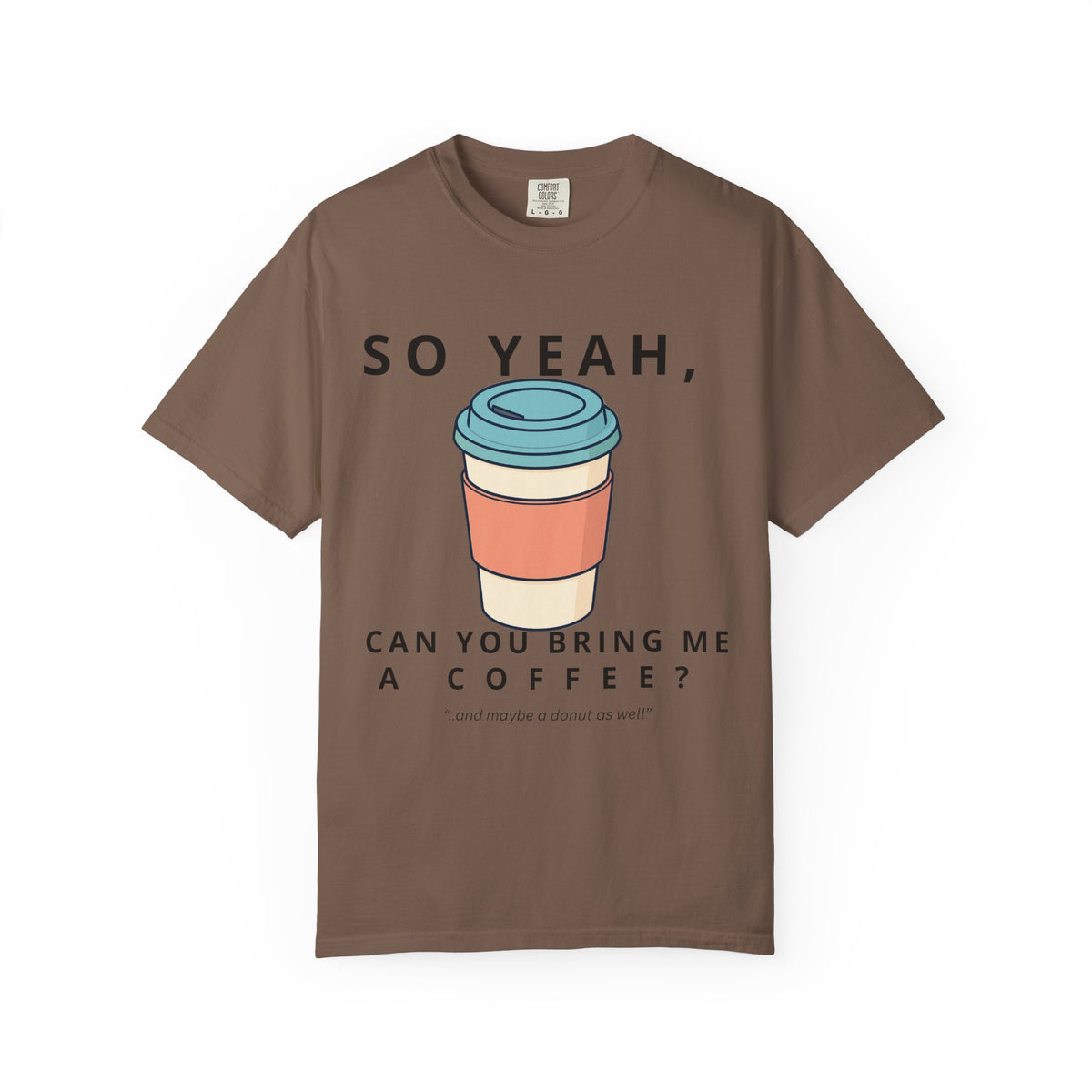 So Yeah, Can You Bring Me a Coffee? Graphic Tee | Comfort Colors