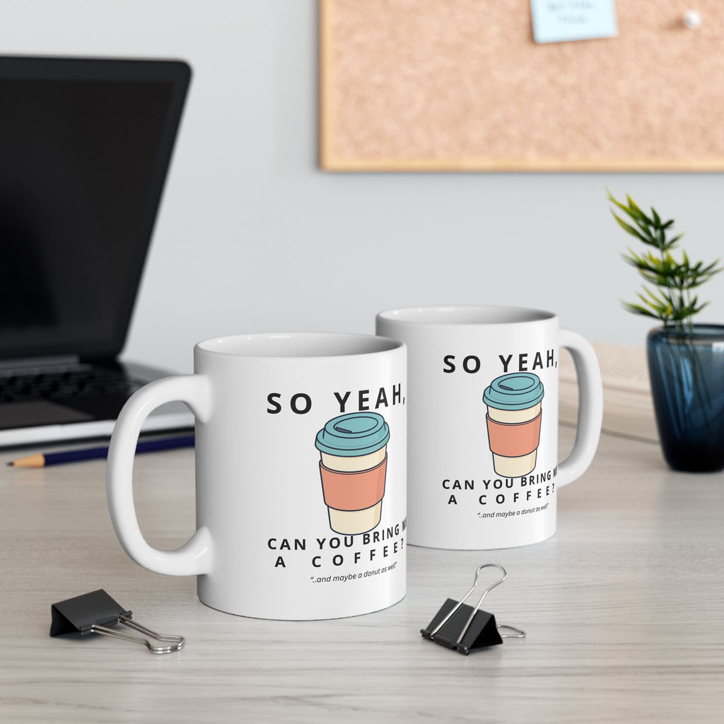 So Yeah, Can You Bring Me a Coffee? Mug | 11 oz & 15 oz