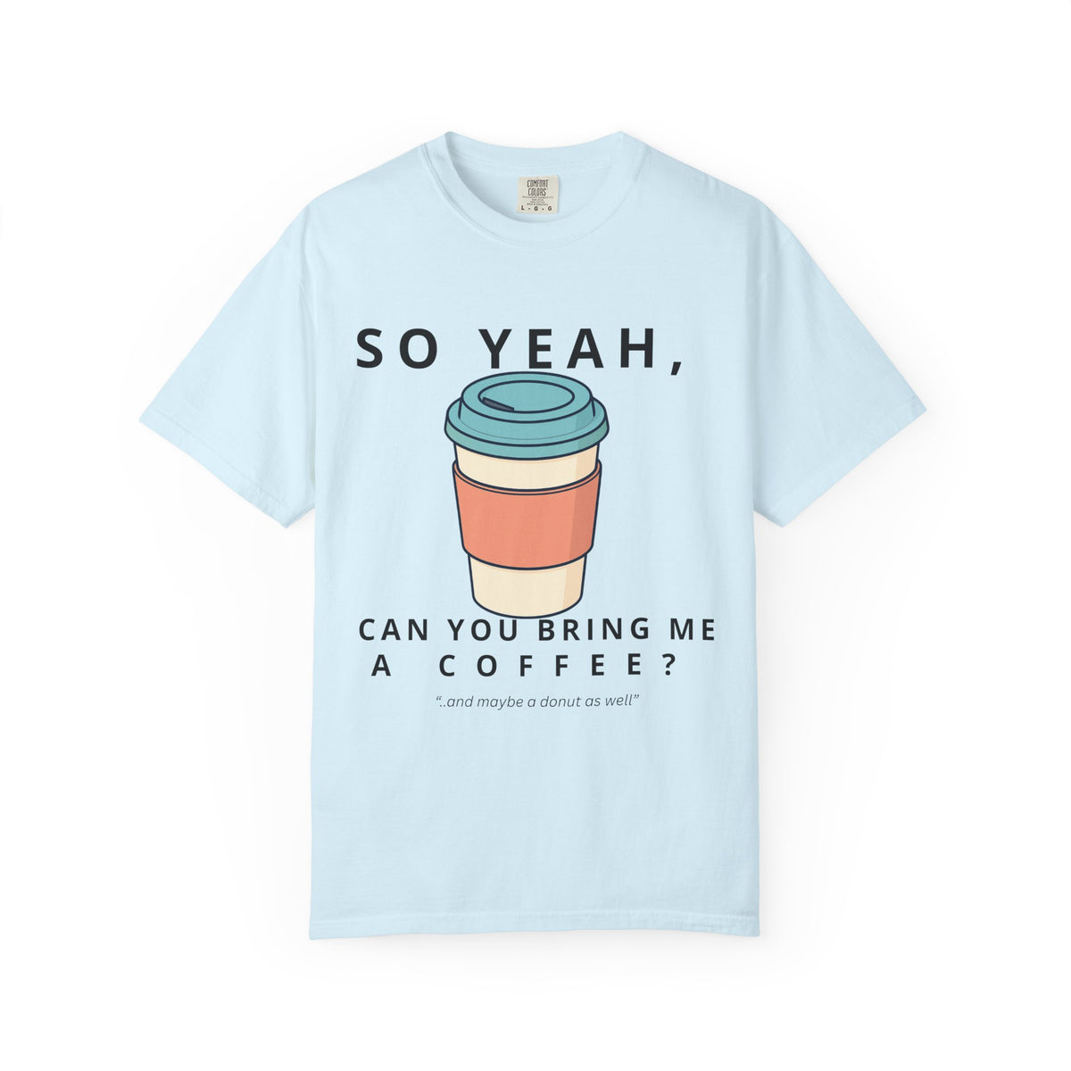 So Yeah, Can You Bring Me a Coffee? Graphic Tee | Comfort Colors