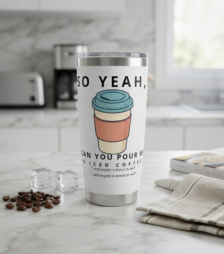 So Yeah, Can You Pour Me an Iced Coffee? 20 oz Tumbler