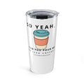 So Yeah, Can You Pour Me an Iced Coffee? 20 oz Tumbler