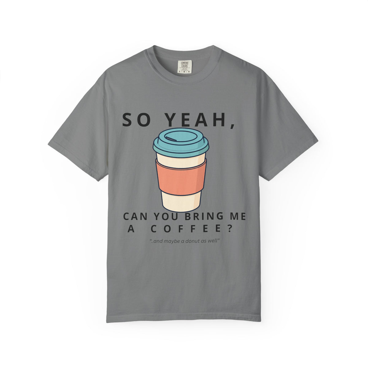 So Yeah, Can You Bring Me a Coffee? Graphic Tee | Comfort Colors