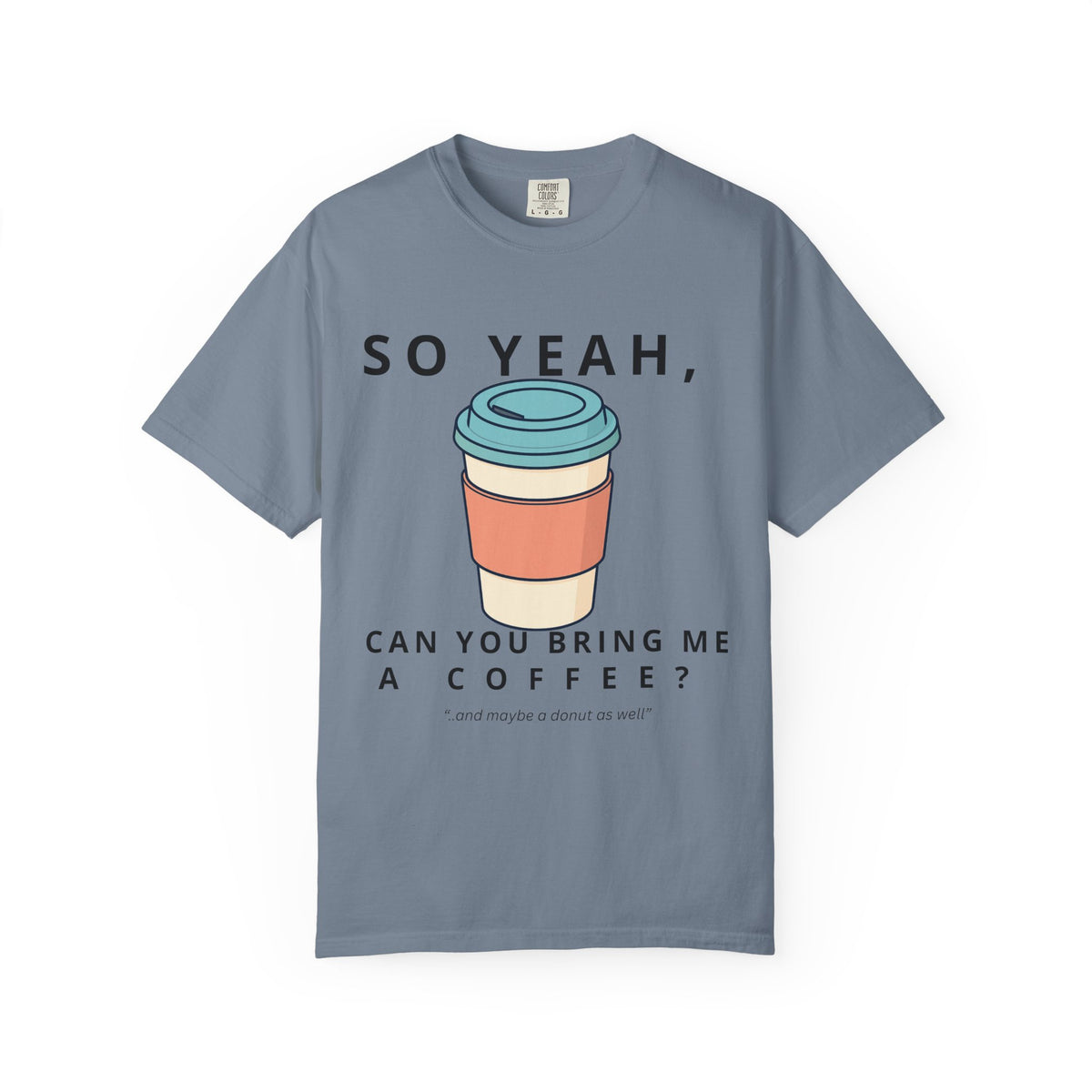 So Yeah, Can You Bring Me a Coffee? Graphic Tee | Comfort Colors