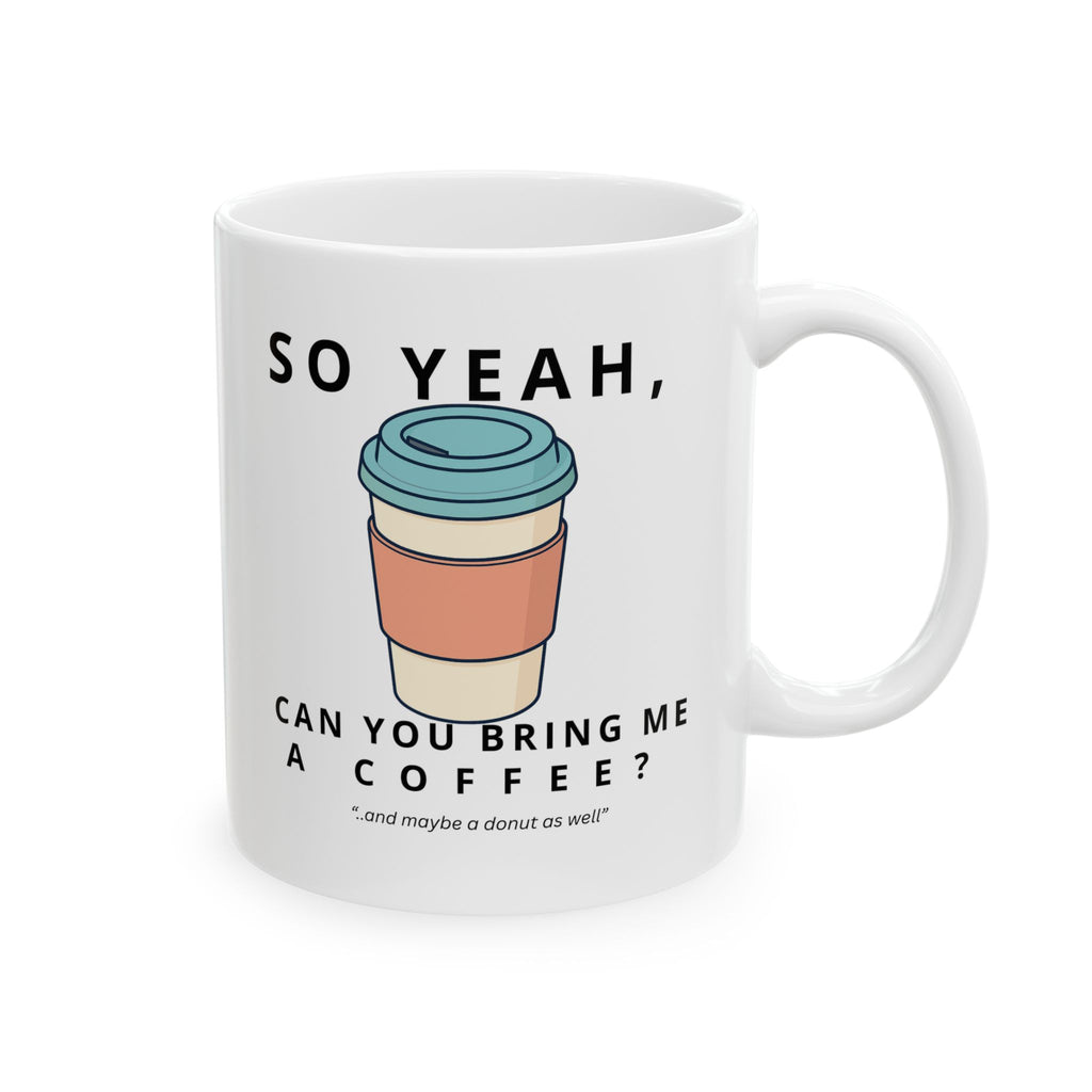 So Yeah, Can You Bring Me a Coffee? Mug | 11 oz & 15 oz