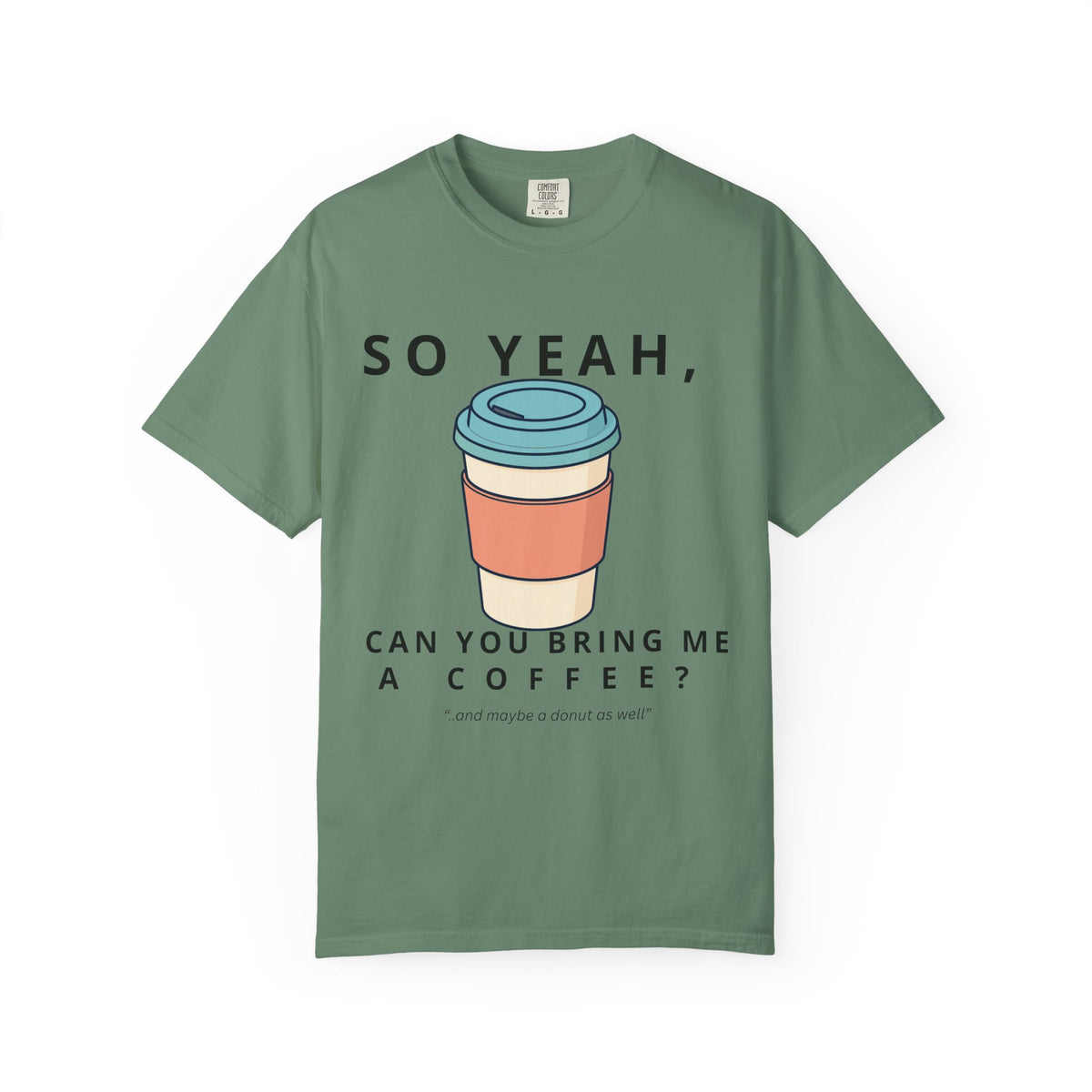 So Yeah, Can You Bring Me a Coffee? Graphic Tee | Comfort Colors