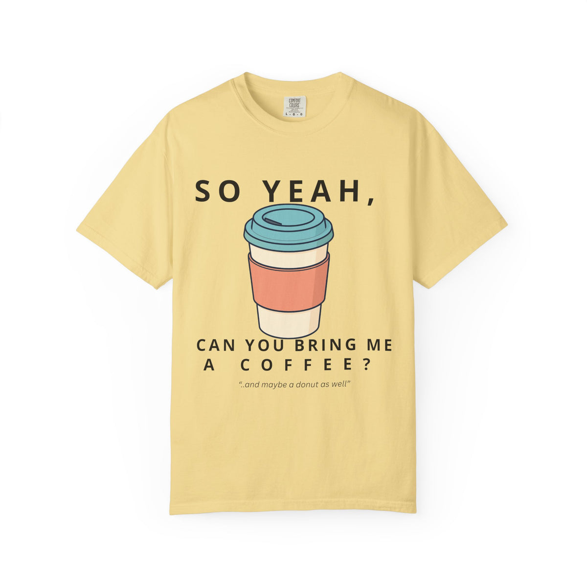 So Yeah, Can You Bring Me a Coffee? Graphic Tee | Comfort Colors